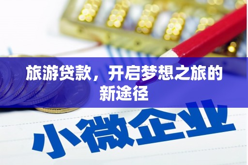 大里旅游贷款，开启梦想之旅的新途径