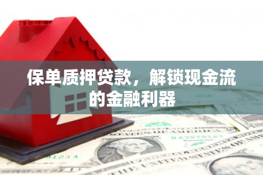 大里保单质押贷款，解锁现金流的金融利器