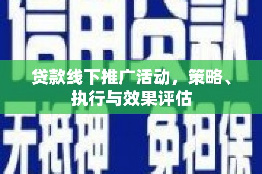 大里贷款线下推广活动，策略、执行与效果评估