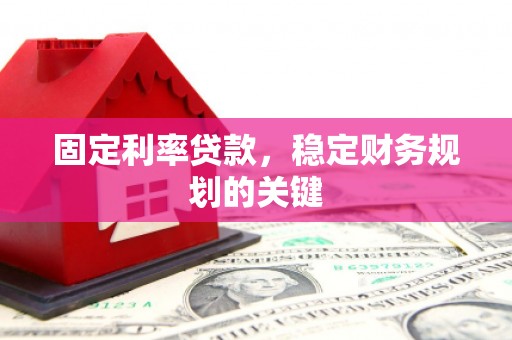 大里固定利率贷款，稳定财务规划的关键
