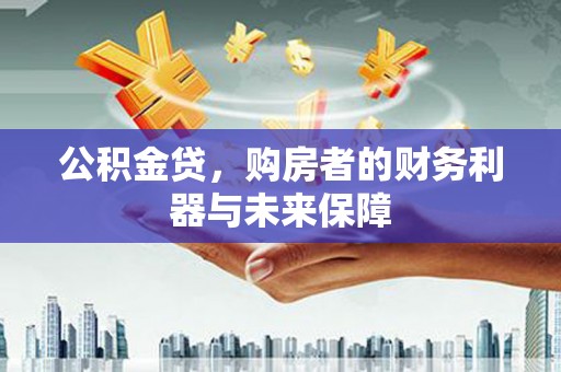 大里公积金贷，购房者的财务利器与未来保障
