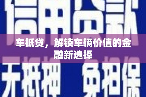 大里车抵贷，解锁车辆价值的金融新选择
