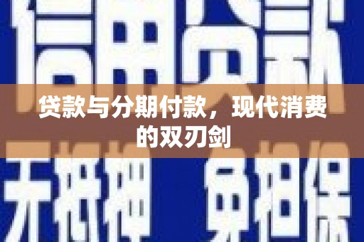 大里贷款与分期付款，现代消费的双刃剑