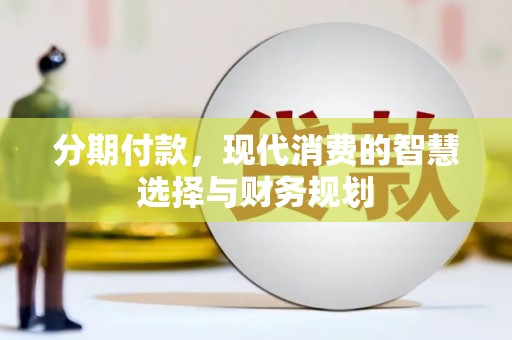 大里分期付款，现代消费的智慧选择与财务规划