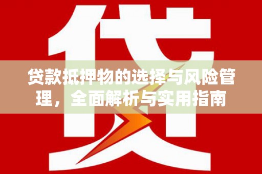 大里贷款抵押物的选择与风险管理，全面解析与实用指南