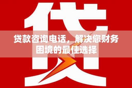 大里贷款咨询电话，解决您财务困境的最佳选择