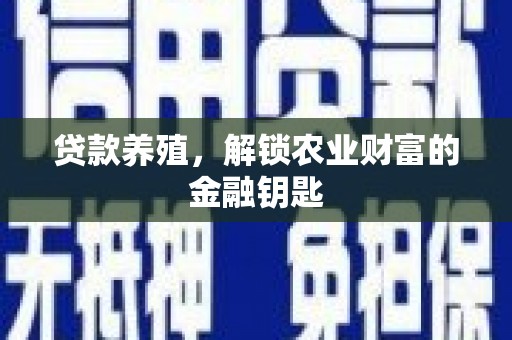 大里贷款养殖，解锁农业财富的金融钥匙