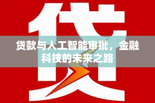 大里贷款与人工智能审批，金融科技的未来之路