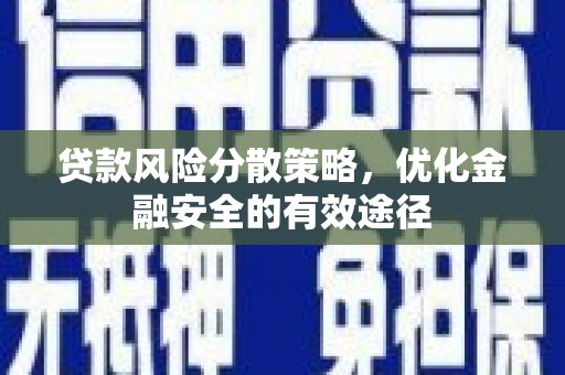 大里贷款风险分散策略，优化金融安全的有效途径