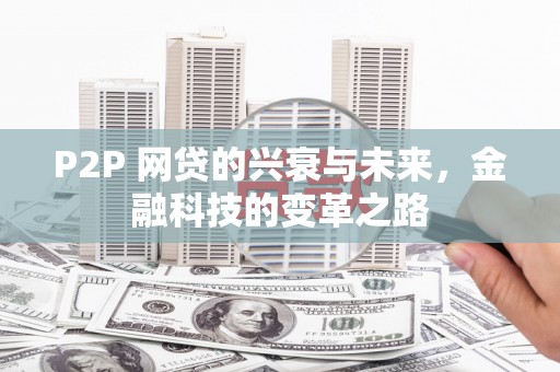 大里P2P 网贷的兴衰与未来，金融科技的变革之路