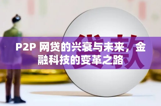 大里P2P 网贷的兴衰与未来，金融科技的变革之路