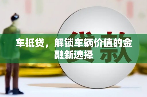 大里车抵贷，解锁车辆价值的金融新选择
