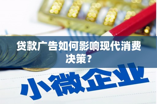 大里贷款广告如何影响现代消费决策？