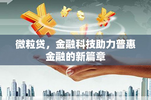 大里微粒贷，金融科技助力普惠金融的新篇章