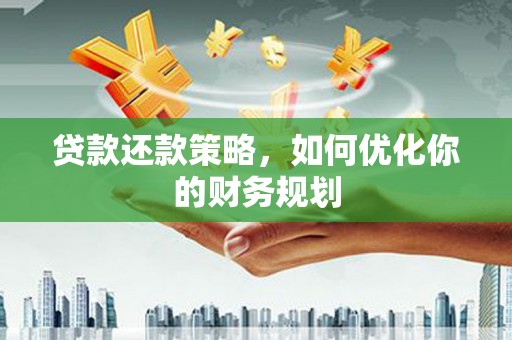 大里贷款还款策略，如何优化你的财务规划