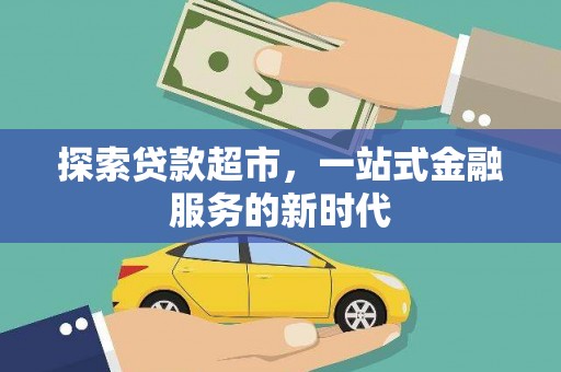 大里探索贷款超市，一站式金融服务的新时代