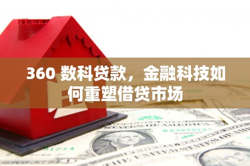 大里360 数科贷款，金融科技如何重塑借贷市场