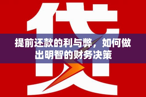 大里提前还款的利与弊，如何做出明智的财务决策