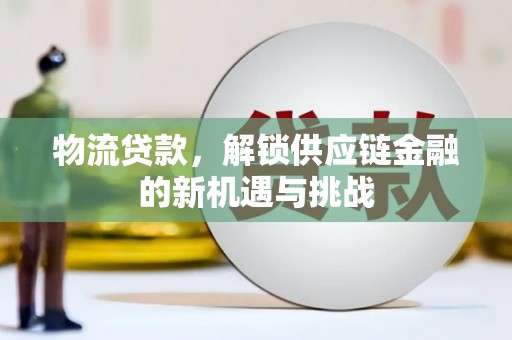 大里物流贷款，解锁供应链金融的新机遇与挑战