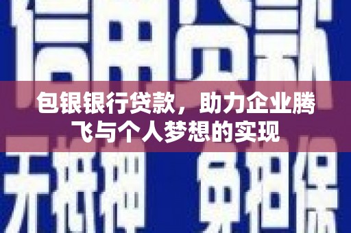 大里包银银行贷款，助力企业腾飞与个人梦想的实现