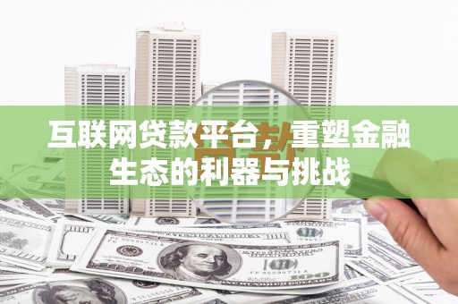 大里互联网贷款平台，重塑金融生态的利器与挑战