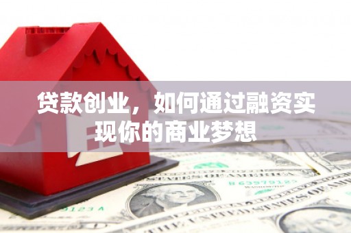 大里贷款创业，如何通过融资实现你的商业梦想