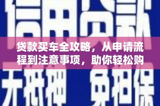 大里贷款买车全攻略，从申请流程到注意事项，助你轻松购车