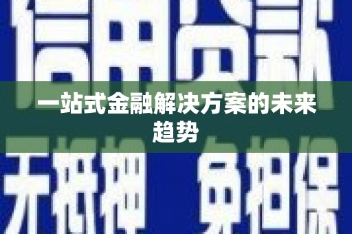 大里一站式金融解决方案的未来趋势