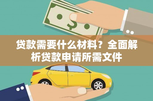 大里贷款需要什么材料？全面解析贷款申请所需文件