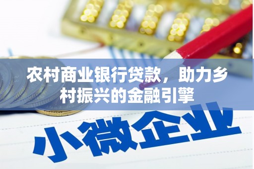 大里农村商业银行贷款，助力乡村振兴的金融引擎