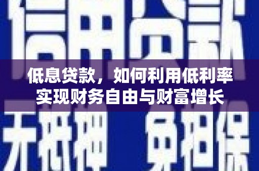 大里低息贷款，如何利用低利率实现财务自由与财富增长