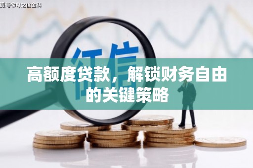 大里高额度贷款，解锁财务自由的关键策略